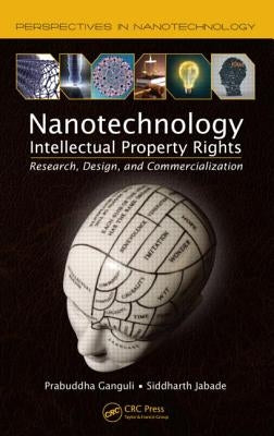 Nanotechnology Intellectual Property Rights: Research, Design, and Commercialization by Ganguli, Prabuddha