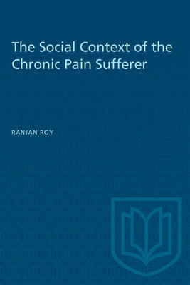 The Social Context of the Chronic Pain Sufferer by Roy, Ranjan