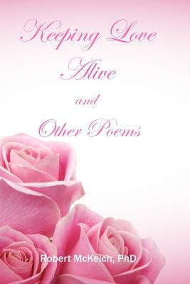 Keeping love alive and other poems by McKeich, Robert