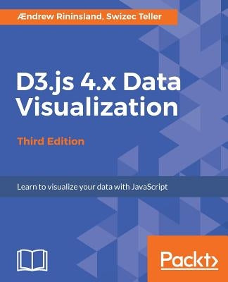 D3.js 4.x Data Visualization - Third Edition: Learn to visualize your data with JavaScript by Rininsland, Aendrew H.