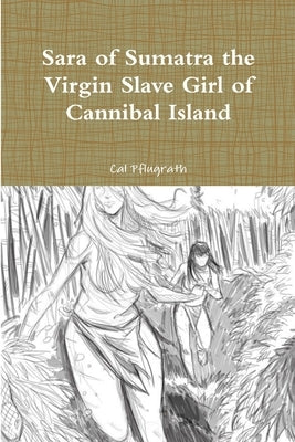 Sara of Sumatra the Virgin Slave Girl of Cannibal Island by Pflugrath, Cal