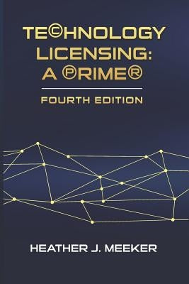 Technology Licensing: A Primer by Meeker, Heather J.