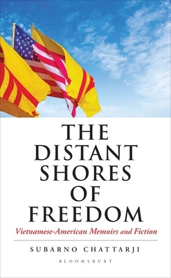 The Distant Shores of Freedom: Vietnamese American Memoirs and Fiction by Chattarji, Subarno