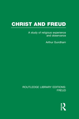 Christ and Freud (Rle: Freud): A Study of Religious Experience and Observance by Guirdham, Arthur