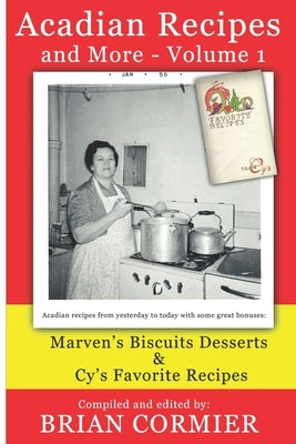 Acadian Recipes and More: Volume 1 by Cormier, Brian