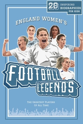 England Women's Football Legends: 20 Inspiring Biographies For Kids - England Women's Greatest Footballers Of All Time by Press, Lunar