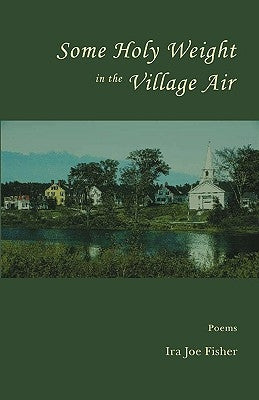 Some Holy Weight in the Village Air by Fisher, Ira