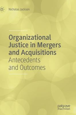Organizational Justice in Mergers and Acquisitions: Antecedents and Outcomes by Jackson, Nicholas