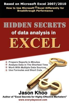 Hidden Secrets of Data Analysis in Excel: How to Use Microsoft(R) Excel Differently to Gain a Productive Edge by Khoo, Jason