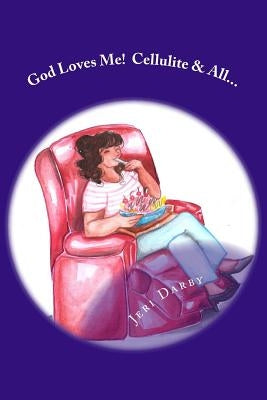 God Loves Me!: Cellulite and All... by Darby, Jeri