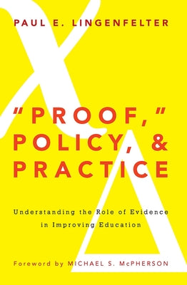 "Proof," Policy, and Practice: Understanding the Role of Evidence in Improving Education by Lingenfelter, Paul E.