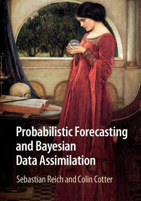 Probabilistic Forecasting and Bayesian Data Assimilation by Reich, Sebastian