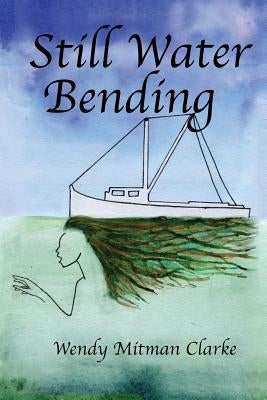 Still Water Bending by Clarke, Wendy Mitman