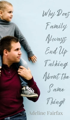 Why Does Family Always End Up Talking About the Same Thing? by Fairfax, Adeline