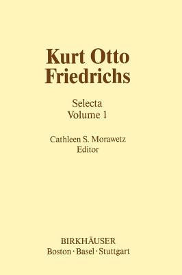 Kurt Otto Friedrichs: Selecta Volume 1 by Morawetz, C. S.