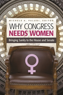 Why Congress Needs Women: Bringing Sanity to the House and Senate by Paludi, Michele
