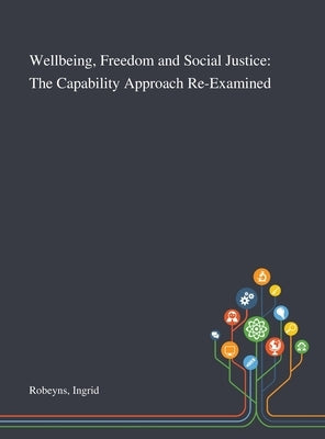 Wellbeing, Freedom and Social Justice: The Capability Approach Re-Examined by Robeyns, Ingrid