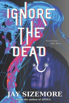 Ignore the Dead: an existential horror by Sizemore, Jay