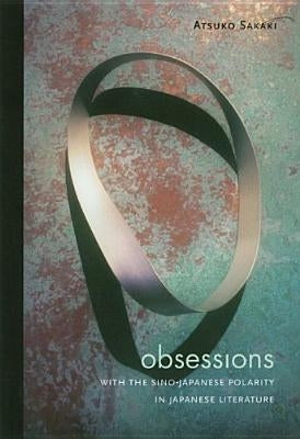 Obsessions with the Sino-Japanese Polarity in Japanese Literature by Sakaki, Atsuko