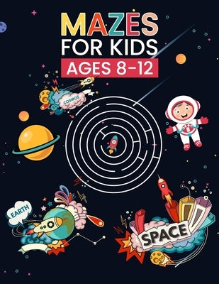 Mazes For Kids Ages 8-12: Fun and Challenging Mazes Activity Book for Kids, Workbook for Games, Puzzles, and Problem-solving (Mazes for Kids) by Patel, John