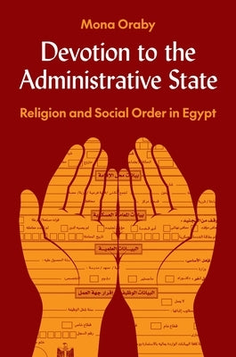 Devotion to the Administrative State: Religion and Social Order in Egypt by Oraby, Mona