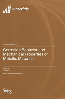 Corrosion Behavior and Mechanical Properties of Metallic Materials by Li, Xiaogang