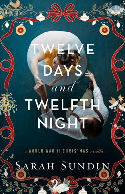 Twelve Days and Twelfth Night: A World War II Christmas Novella by Sundin, Sarah
