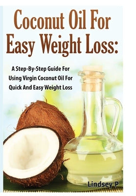 Coconut Oil for Easy Weight Loss by P, Lindsey
