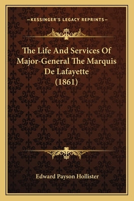 The Life And Services Of Major-General The Marquis De Lafayette (1861) by Hollister, Edward Payson