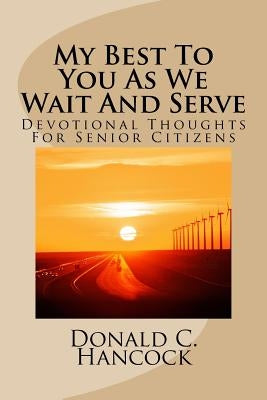 My Best To You As We Wait And Serve: Devotional Thoughts For Senior Citizens by Hancock, Finetta G.