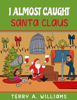 I Almost Caught Santa Claus by Williams, Terry a.