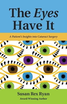 The Eyes Have It: A Patient's Insights into Cataract Surgery by Ryan, Susan Rex