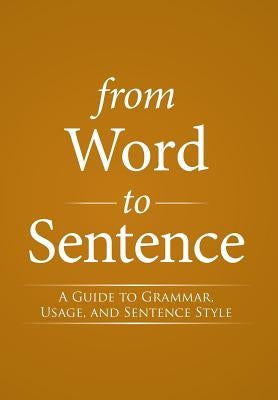 From Word to Sentence: A Guide to Grammar, Usage, and Sentence Style by Streicher, S. J. Bernard J.