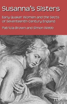 Susanna's Sisters: Early Quaker Women and the Sects of Seventeenth-Century England by Webb, Simon