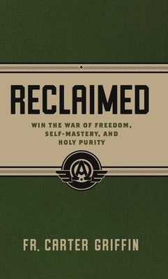 Reclaimed: Win the War of Freedom, Self-Mastery, and Holy Purity by Griffin, Carter