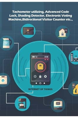 Arduino new different projects: Tachometer utilizing, Advanced Code Lock, Shading Detector, Electronic Voting Machine, Bidirectional Visitor Counter e by K, Ambika Parameswari