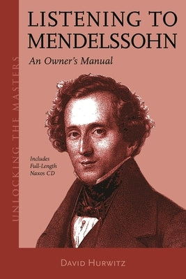 Listening to Mendelssohn: An Owner's Manual by Hurwitz, David