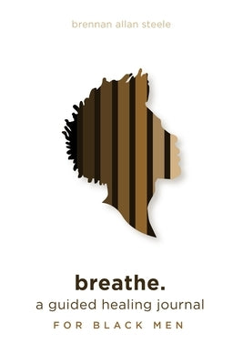 breathe.: a guided healing journal for black men by Steele, Brennan Allan
