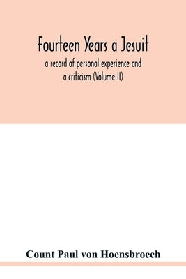 Fourteen years a Jesuit; a record of personal experience and a criticism (Volume II) by Paul Von Hoensbroech, Count