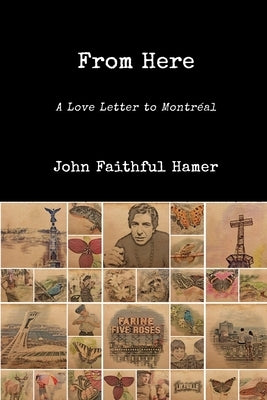 From Here: A Love Letter to Montréal by Hamer, John Faithful