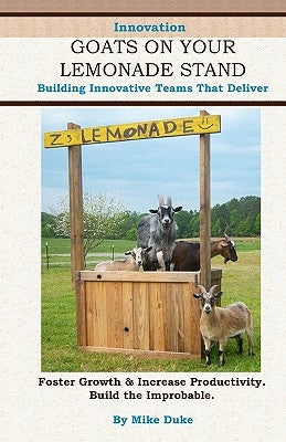 Goats on your Lemonade Stand: Building Innovative Teams that Deliver. by Duke, Mike