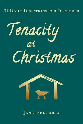 Tenacity at Christmas: 31 Daily Devotions for December by Sketchley, Janet