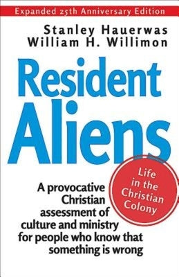 Resident Aliens: Life in the Christian Colony by Hauerwas, Stanley