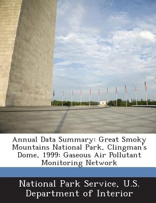 Annual Data Summary: Great Smoky Mountains National Park, Clingman's Dome, 1999: Gaseous Air Pollutant Monitoring Network by National Park Service, U. S. Department