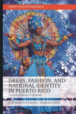 Dress, Fashion, and National Identity in Puerto Rico: Ta?nos to Beauty Queens by F, Jos? Blanco