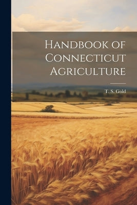 Handbook of Connecticut Agriculture by Gold, T. S.