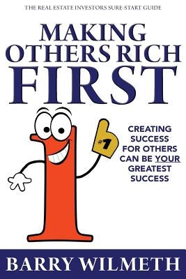 Making Others Rich First: The Real Estate Investors Sure-Start Guide by Wilmeth, Barry