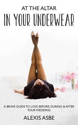 At the Altar in Your Underwear by Asbe, Alexis