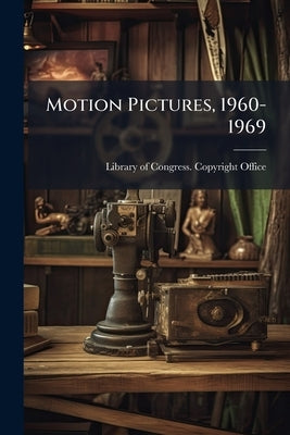 Motion Pictures, 1960-1969 by Library of Congress Copyright Office