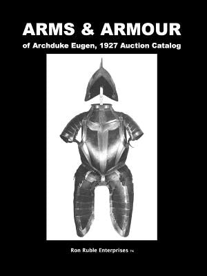 ARMS & ARMOUR of Archduke Eugen, 1927 Auction Catalog by Ruble, Ron